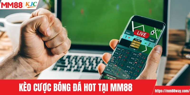 Kèo cược bóng đá HOT tại MM88